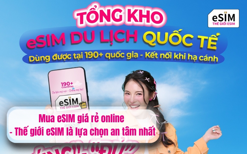 Mua eSIM giá rẻ online - Thế giới eSIM là lựa chọn an tâm nhất